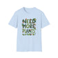 Need More Plants T-Shirt for Plant Lover Gift Gardening Tee Eco-Friendly Apparel Nature Lover Outfit Botanical Fashion