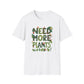 Need More Plants T-Shirt for Plant Lover Gift Gardening Tee Eco-Friendly Apparel Nature Lover Outfit Botanical Fashion