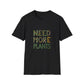 Need More Plants T-Shirt for Plant Lover Gift Gardening Tee Eco-Friendly Apparel Nature Lover Outfit Botanical Fashion